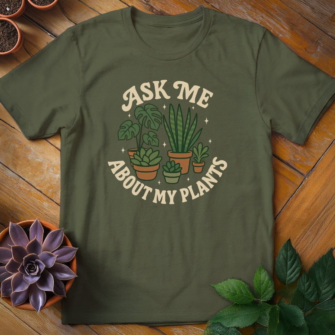 Ask Me About My Plants Tee T-Shirt Military Green / S