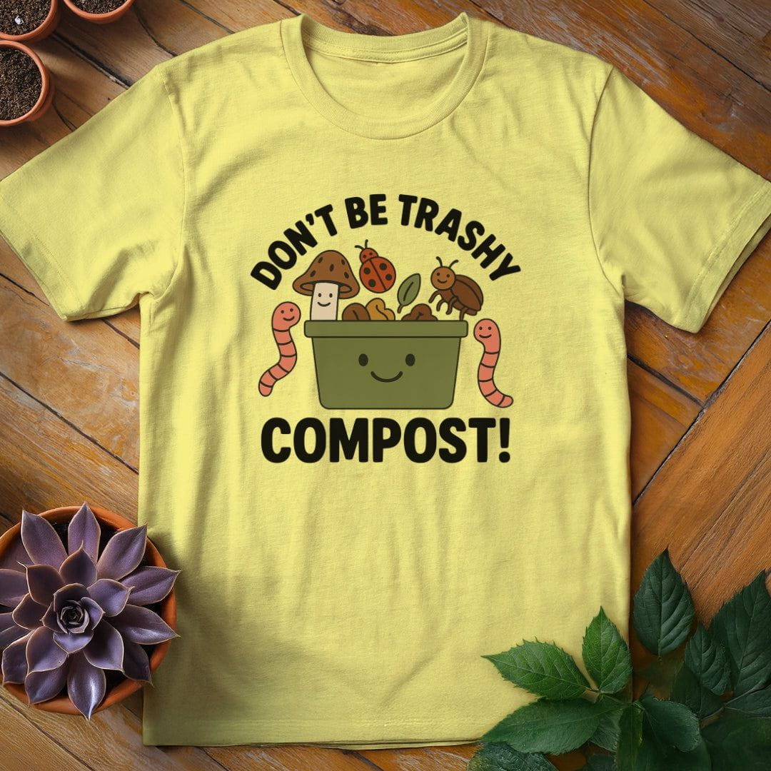 Don't Be Trashy...Compost! Tee T-Shirt Cornsilk / S