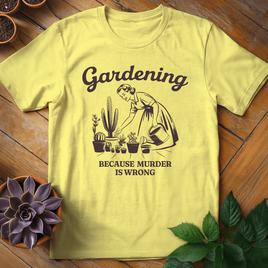 Gardening Because Murder is Wrong Tee T-Shirt Cornsilk / S