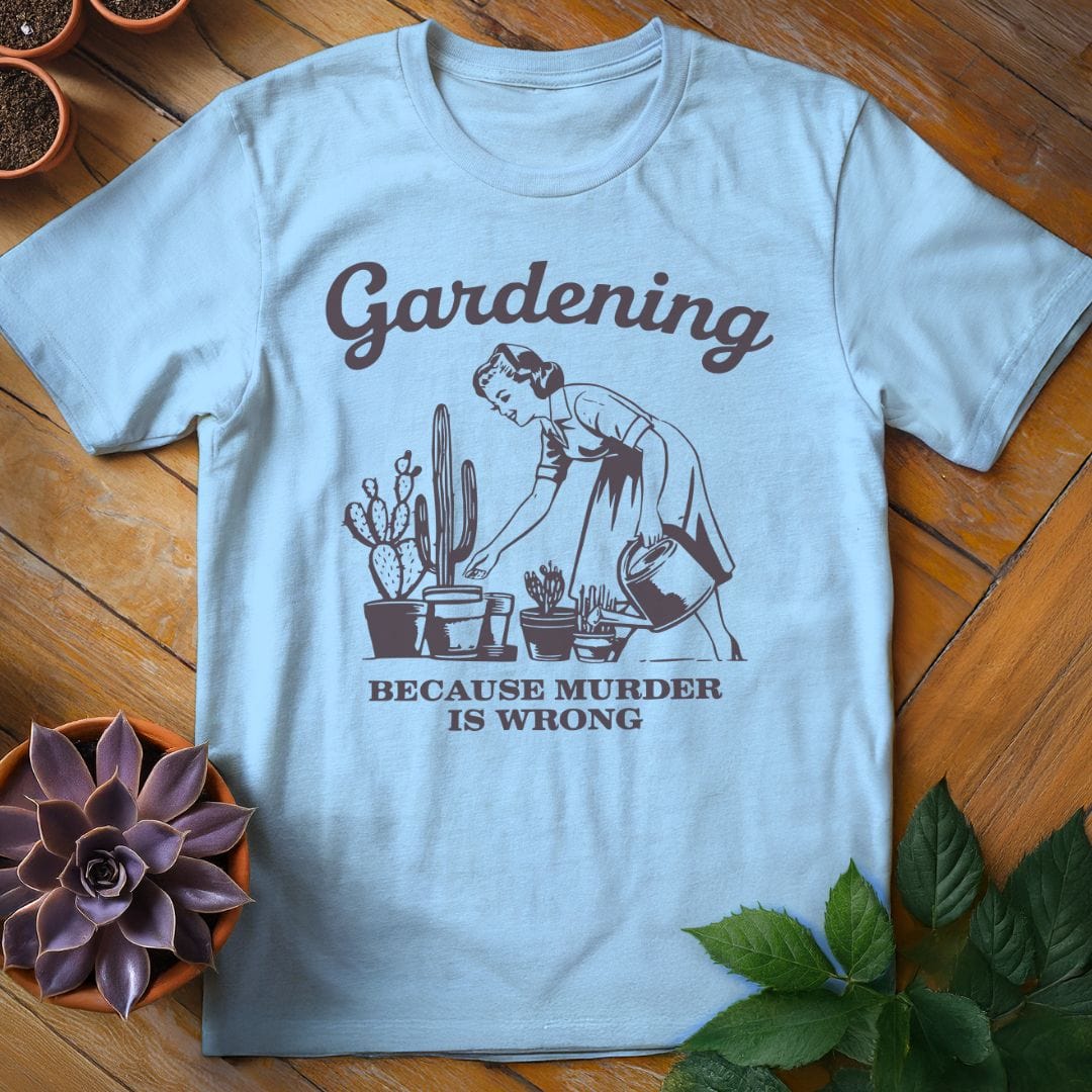 Gardening Because Murder is Wrong Tee T-Shirt Light Blue / S