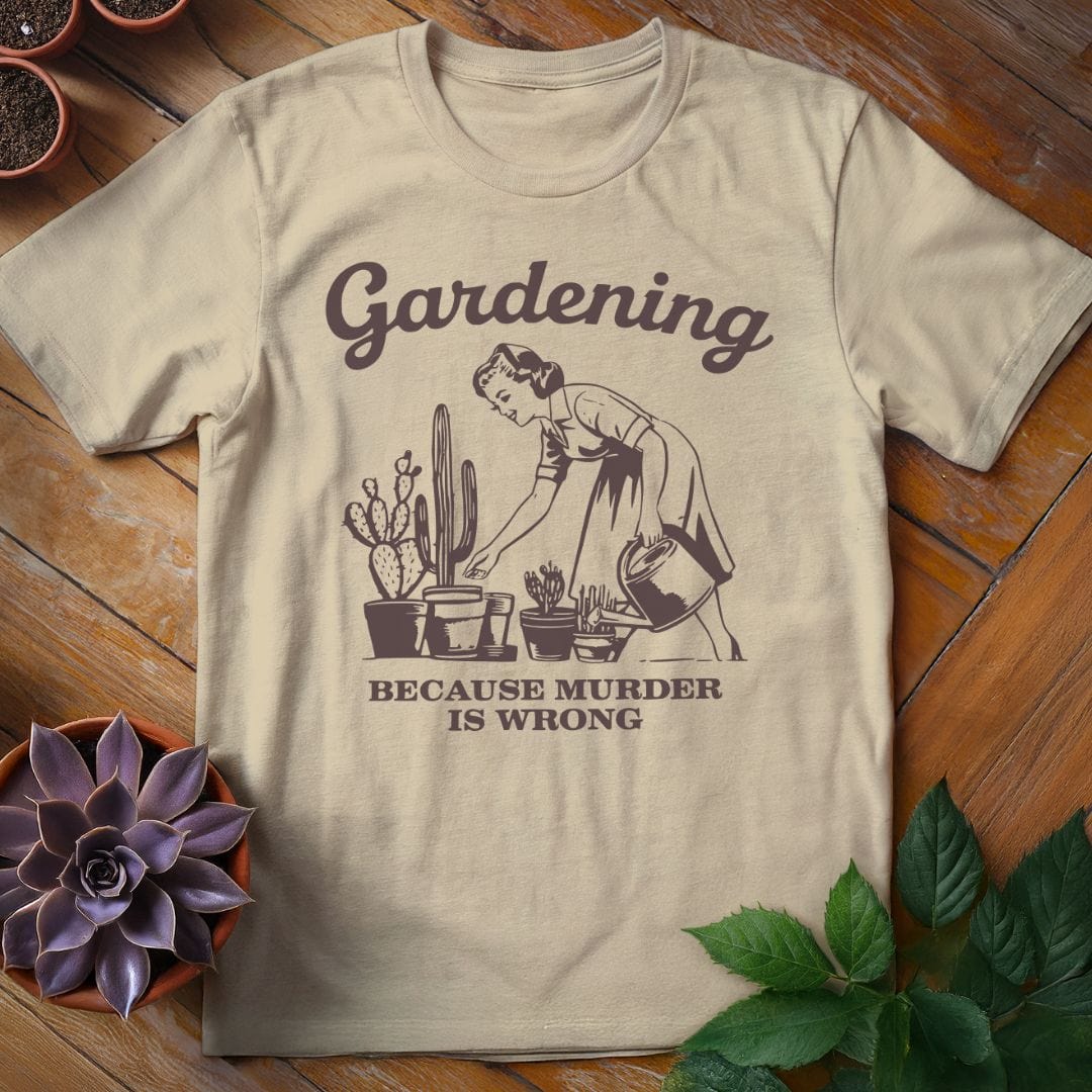 Gardening Because Murder is Wrong Tee T-Shirt Sand / S