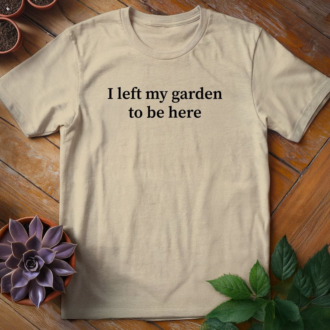 I Left My Garden to Be Here Tee T-Shirt Sand / S
