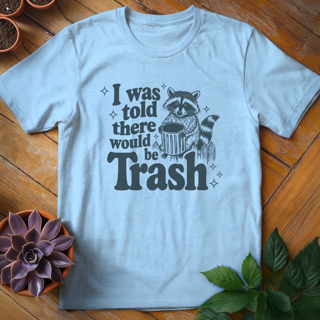 I Was Told There Would Be Trash Tee T-Shirt Light Blue / S