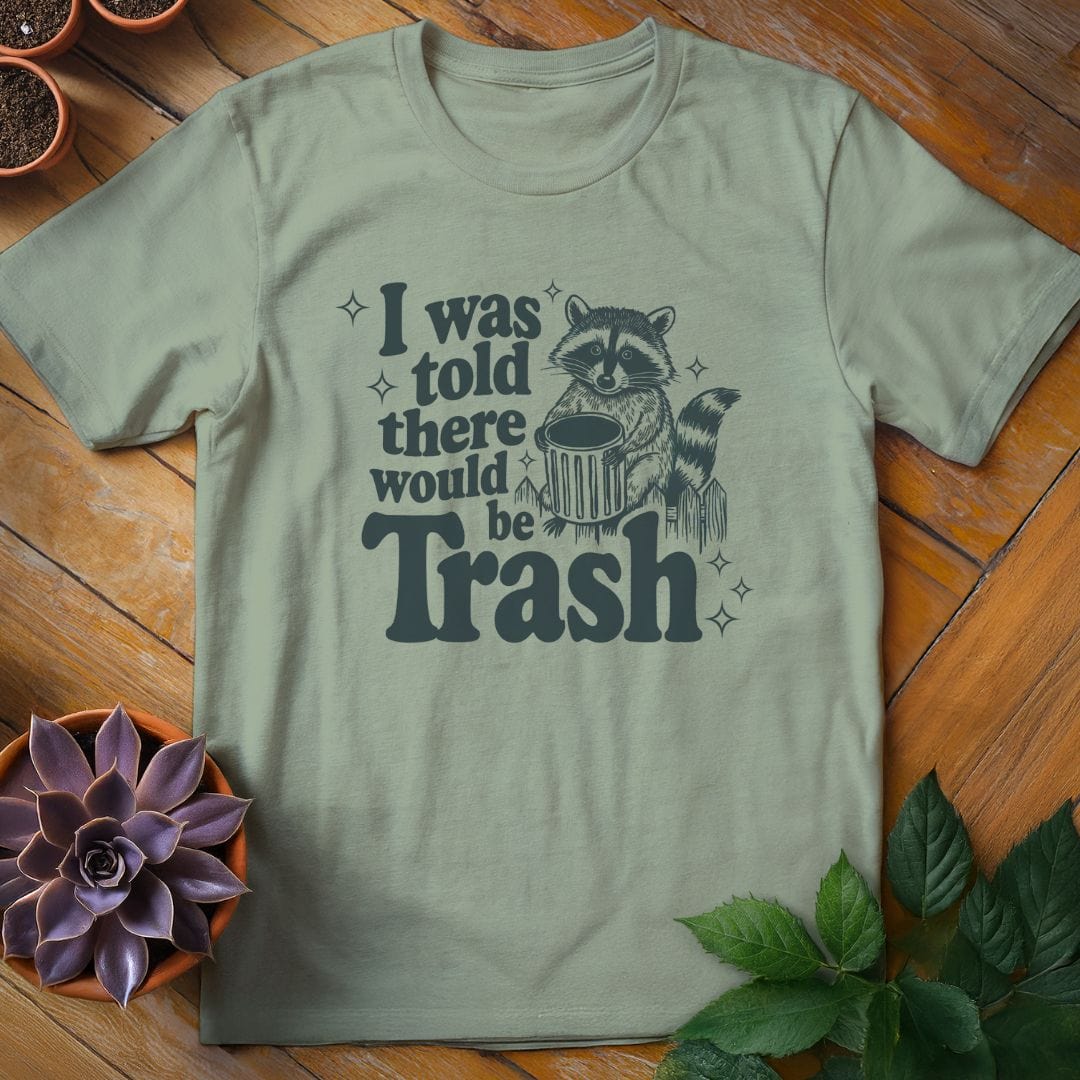 I Was Told There Would Be Trash Tee T-Shirt Sage / XL