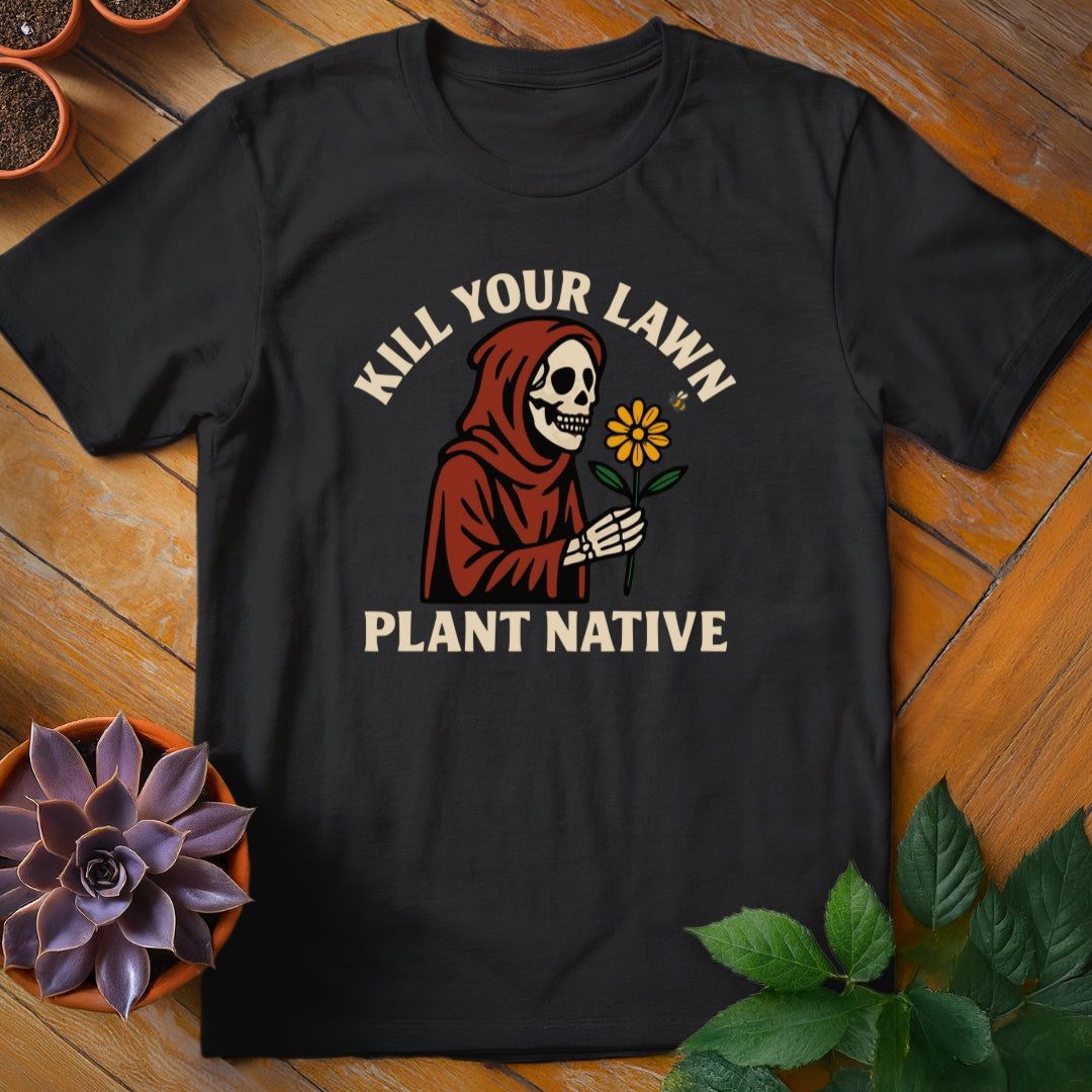 Kill Your Lawn...Plant Native Tee T-Shirt Black / S