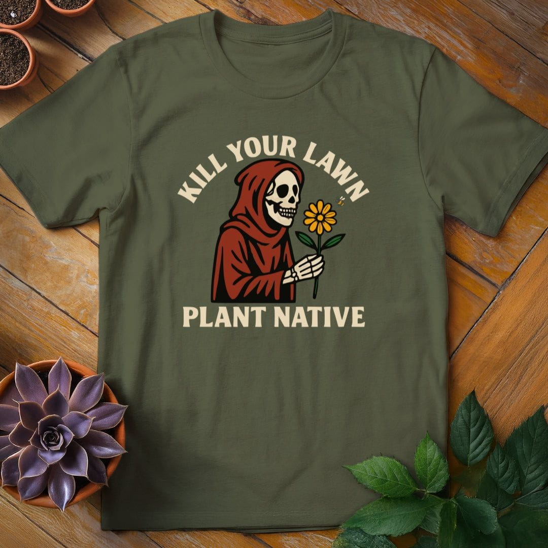 Kill Your Lawn...Plant Native Tee T-Shirt Military Green / S