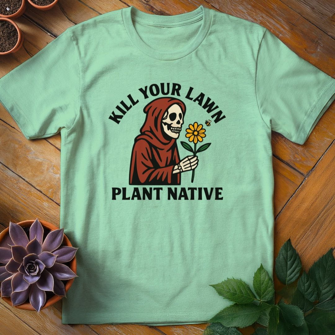 Kill Your Lawn...Plant Native Tee T-Shirt Mint Green / S