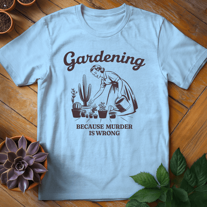 Gardening Because Murder is Wrong Tee T-Shirt Light Blue / S