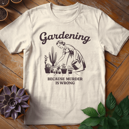 Gardening Because Murder is Wrong Tee T-Shirt Natural / S