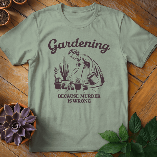 Gardening Because Murder is Wrong Tee T-Shirt Sage / S