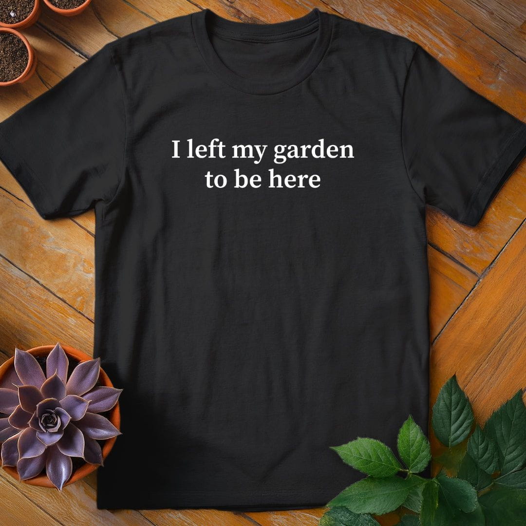 I Left My Garden to Be Here Tee T-Shirt Black / S