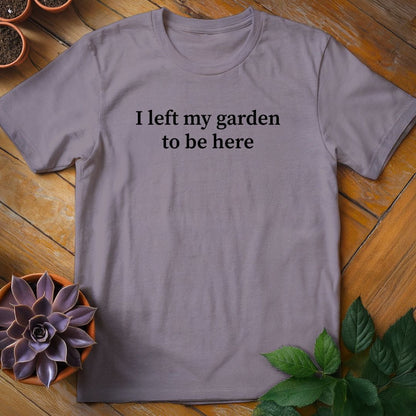 I Left My Garden to Be Here Tee T-Shirt Paragon / S