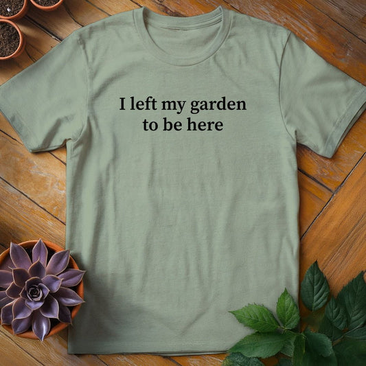 I Left My Garden to Be Here Tee T-Shirt Sage / S