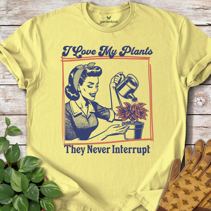 I Love My Plants...They Never Interrupt Tee, Cornsilk