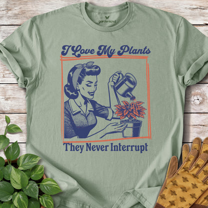 I Love My Plants...They Never Interrupt Tee, Sage