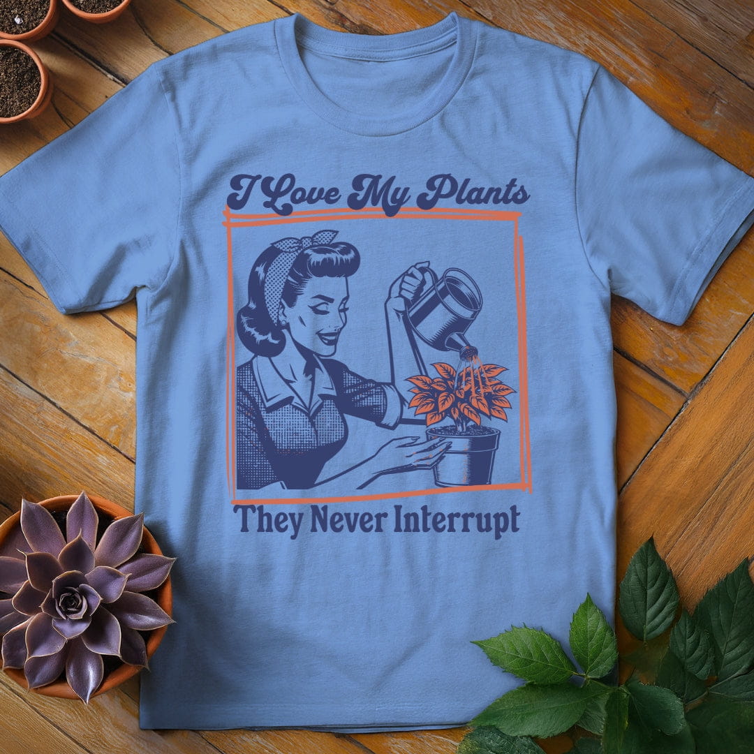 I Love My Plants...They Never Interrupt Tee T-Shirt Carolina Blue / S