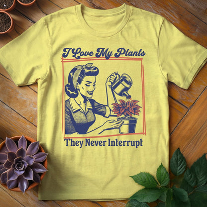 I Love My Plants...They Never Interrupt Tee T-Shirt Cornsilk / S