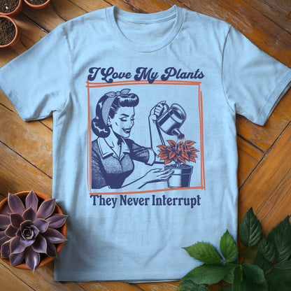 I Love My Plants...They Never Interrupt Tee T-Shirt Light Blue / S