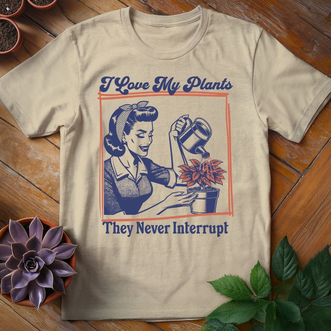 I Love My Plants...They Never Interrupt Tee T-Shirt Sand / S
