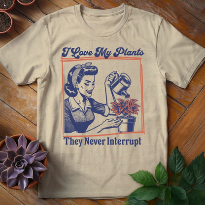 I Love My Plants...They Never Interrupt Tee T-Shirt Sand / S