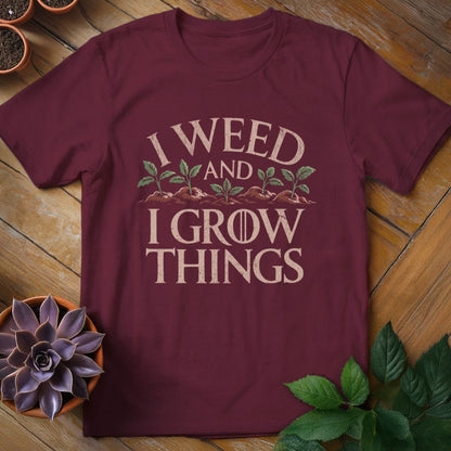 I Weed and I Grow Things Tee T-Shirt Maroon / S