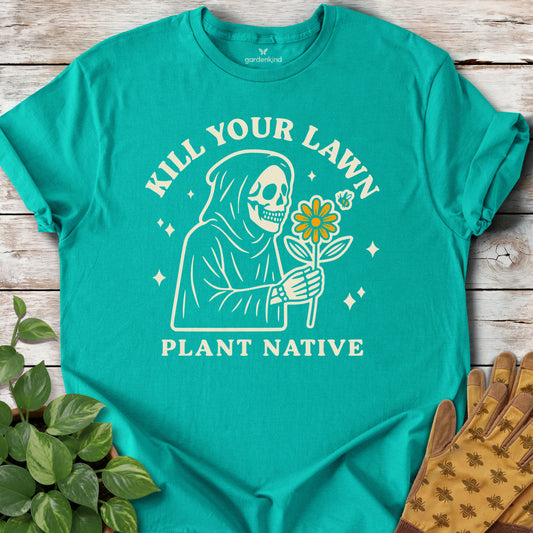 Kill Your Lawn. Plant Native Tee, Jade Dome