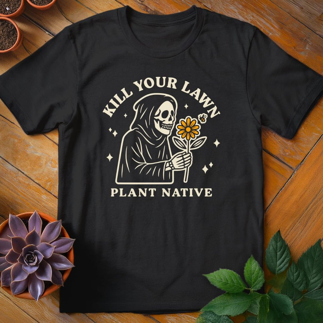 Kill Your Lawn. Plant Native Tee T-Shirt Black / S