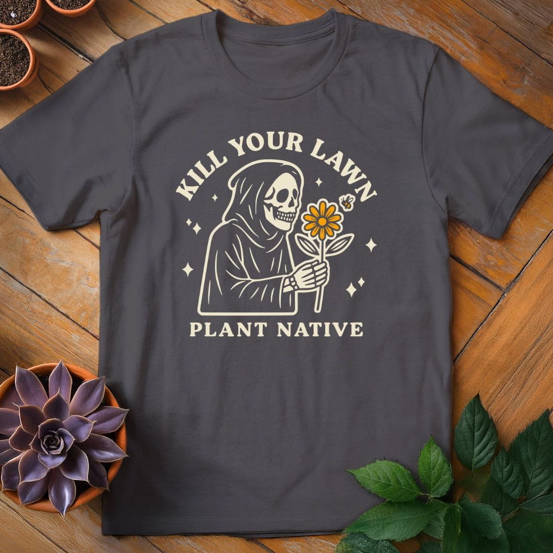 Kill Your Lawn. Plant Native Tee T-Shirt Charcoal / S