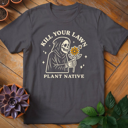 Kill Your Lawn. Plant Native Tee T-Shirt Charcoal / S