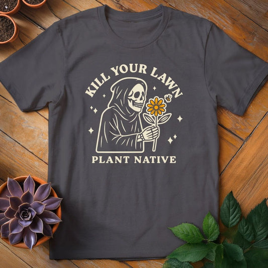 Kill Your Lawn. Plant Native Tee T-Shirt Charcoal / S