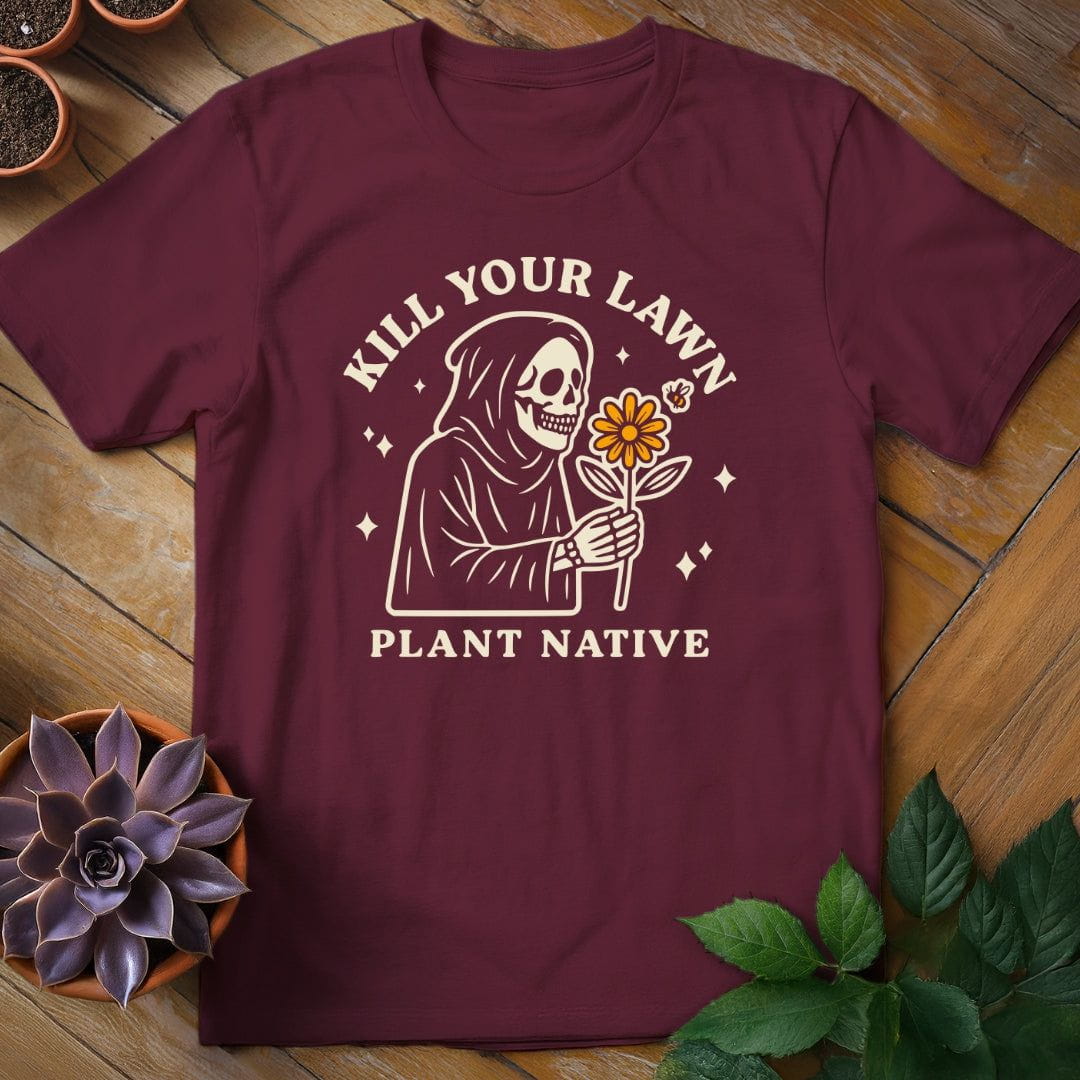 Kill Your Lawn. Plant Native Tee T-Shirt Maroon / S