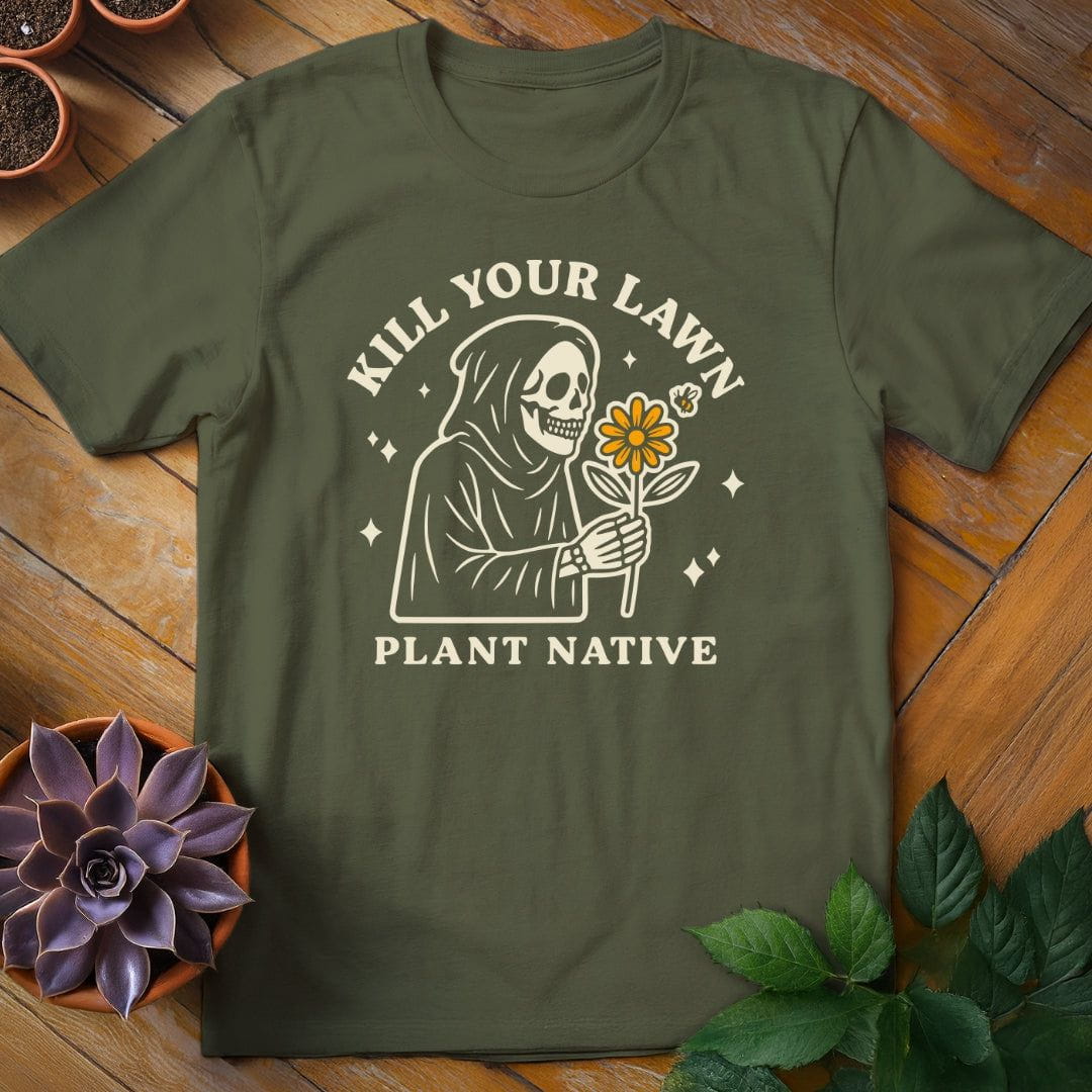 Kill Your Lawn. Plant Native Tee T-Shirt Military Green / S